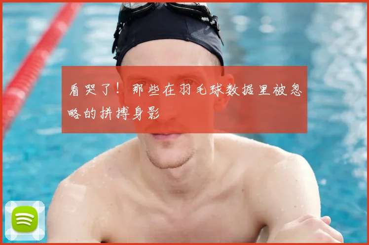 看哭了！那些在羽毛球数据里被忽略的拼搏身影